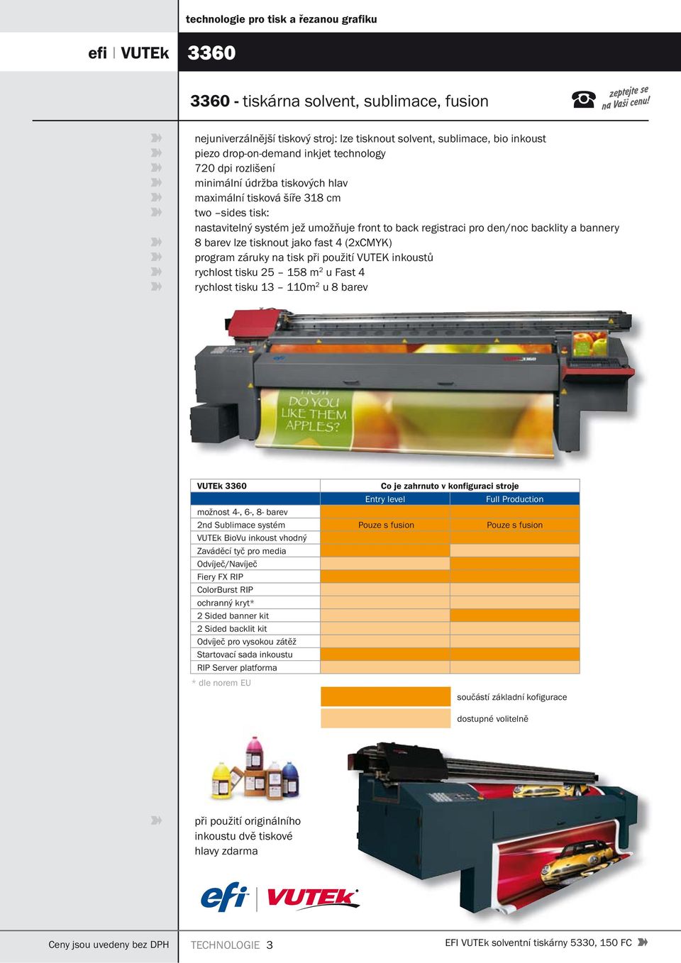 (2xCMYK) program záruky na tisk při použití VUTEK inkoustů rychlost tisku 25 158 m 2 u Fast 4 rychlost tisku 13 110m 2 u 8 barev VUTEk 3360 Co je zahrnuto v konfiguraci stroje Entry level Full