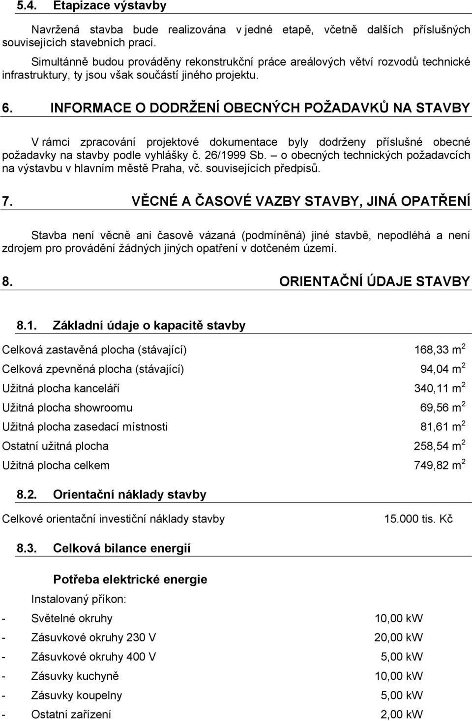 INFORMACE O DODRŽENÍ OBECNÝCH POŽADAVKŮ NA STAVBY V rámci zpracování projektové dokumentace byly dodrženy příslušné obecné požadavky na stavby podle vyhlášky č. 26/1999 Sb.