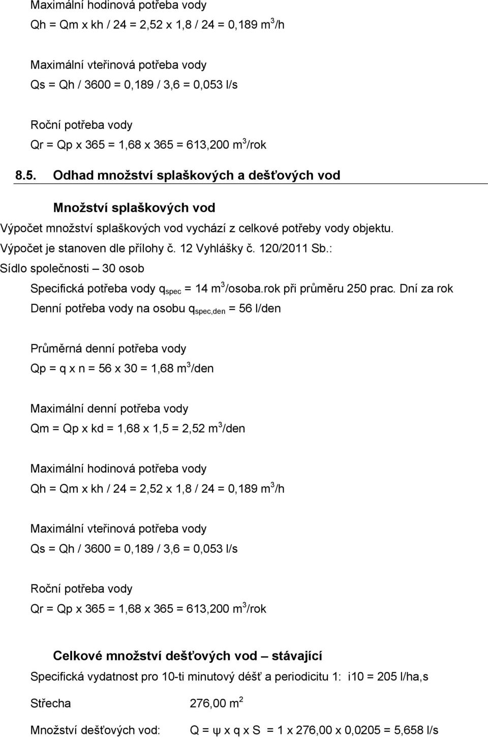 Výpočet je stanoven dle přílohy č. 12 Vyhlášky č. 120/2011 Sb.: Sídlo společnosti 30 osob Specifická potřeba vody q spec = 14 m 3 /osoba.rok při průměru 250 prac.