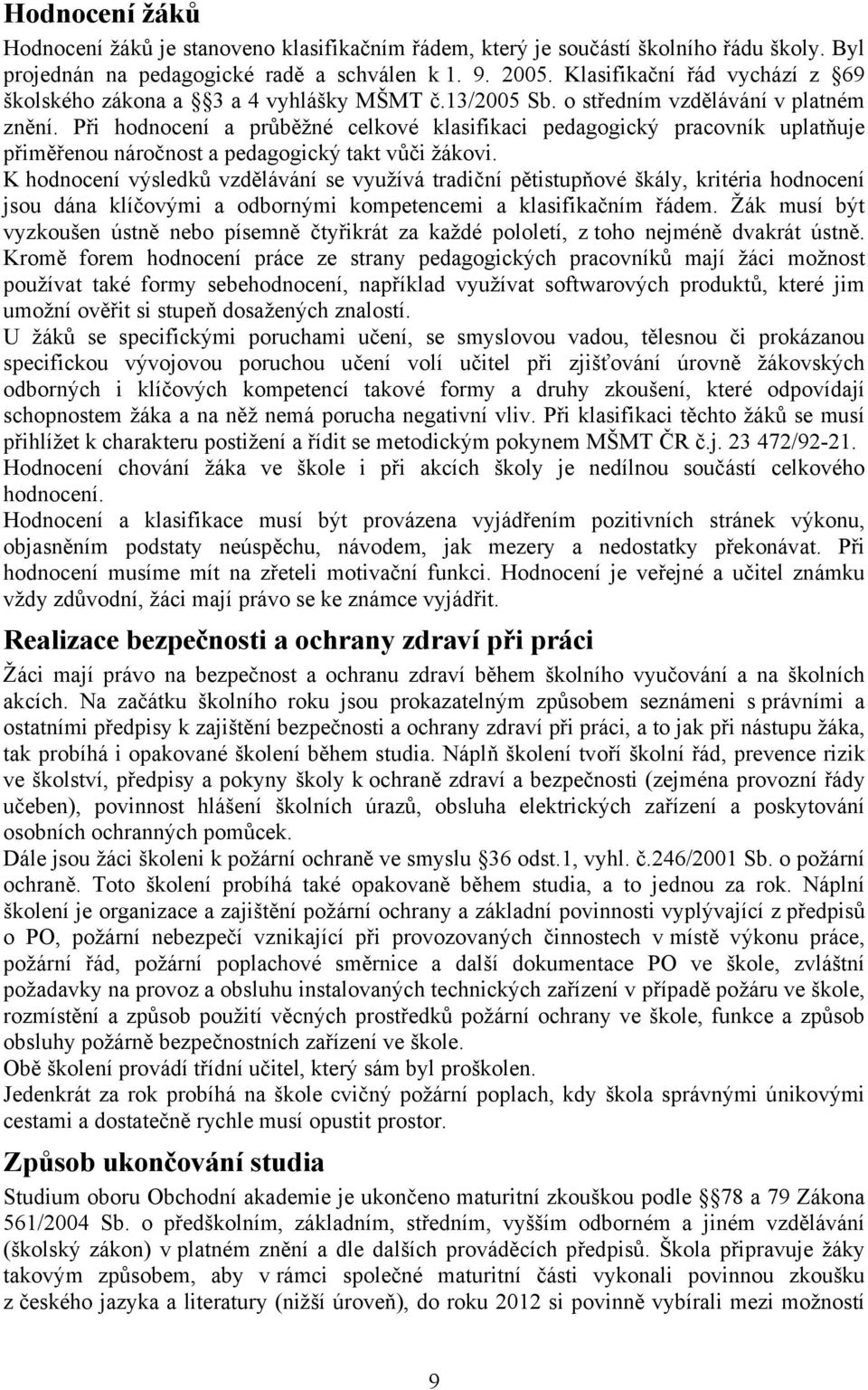 Při hodnocení a průběžné celkové klasifikaci pedagogický pracovník uplatňuje přiměřenou náročnost a pedagogický takt vůči žákovi.