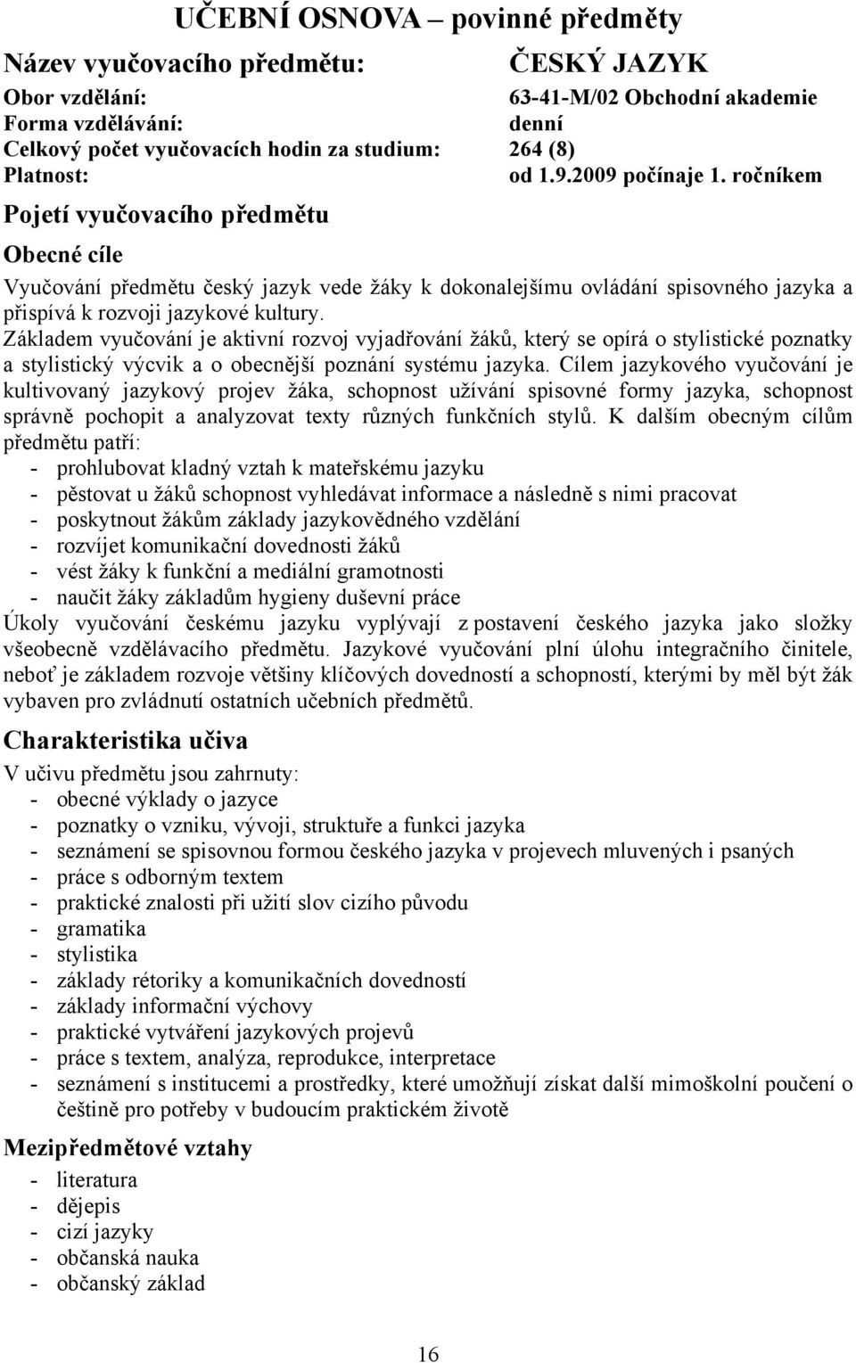 ročníkem Pojetí vyučovacího předmětu Obecné cíle Vyučování předmětu český jazyk vede žáky k dokonalejšímu ovládání spisovného jazyka a přispívá k rozvoji jazykové kultury.