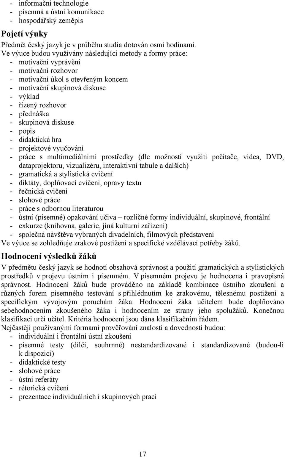 přednáška - skupinová diskuse - popis - didaktická hra - projektové vyučování - práce s multimediálními prostředky (dle možností využití počítače, videa, DVD, dataprojektoru, vizualizéru,