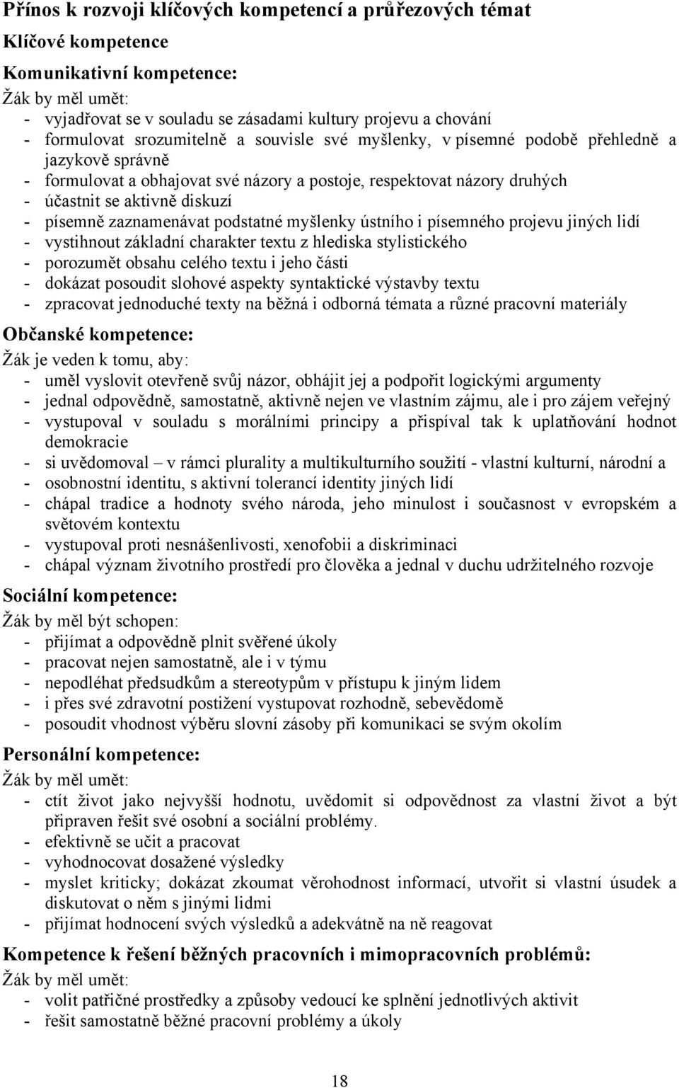 zaznamenávat podstatné myšlenky ústního i písemného projevu jiných lidí - vystihnout základní charakter textu z hlediska stylistického - porozumět obsahu celého textu i jeho části - dokázat posoudit