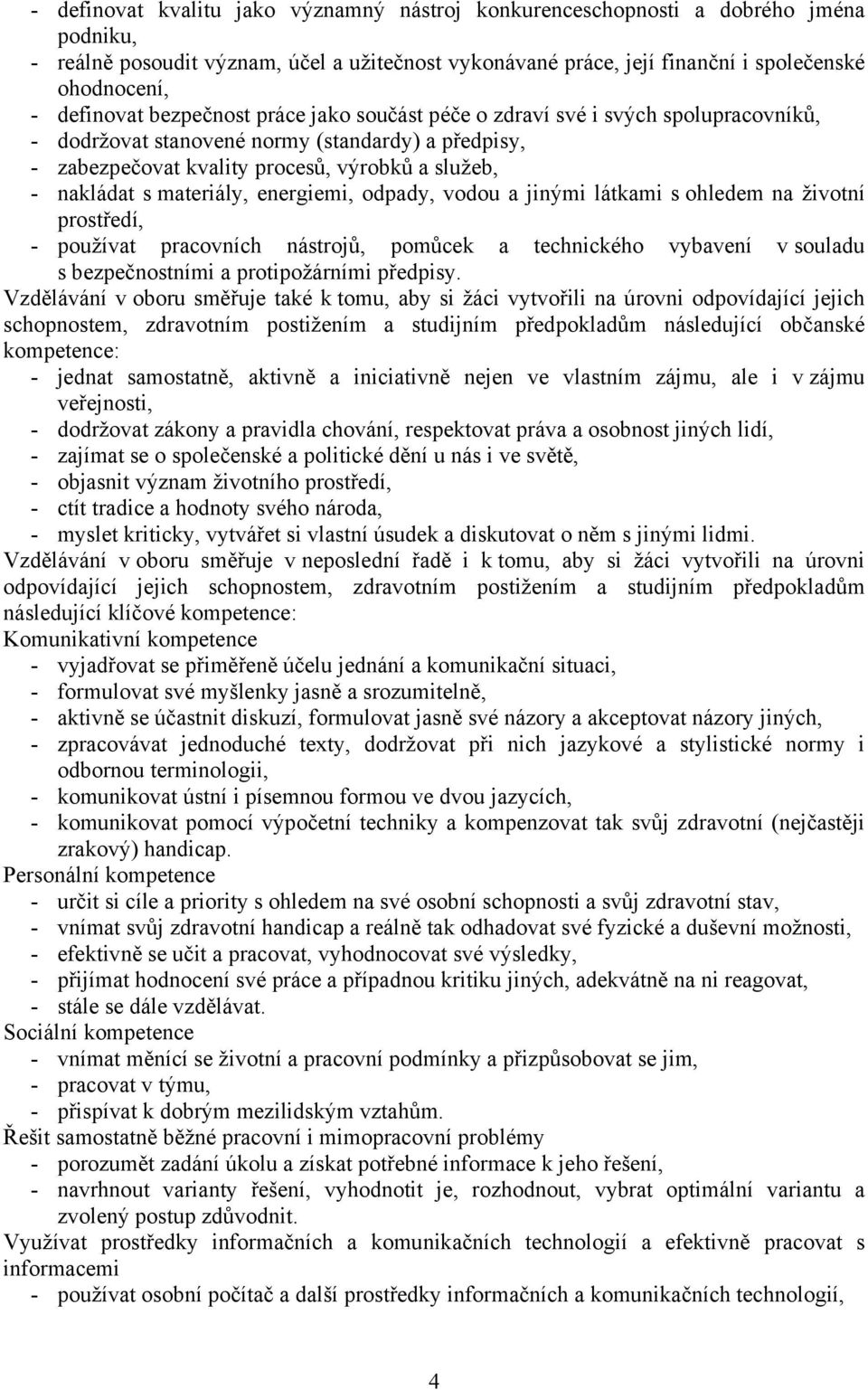 materiály, energiemi, odpady, vodou a jinými látkami s ohledem na životní prostředí, - používat pracovních nástrojů, pomůcek a technického vybavení v souladu s bezpečnostními a protipožárními