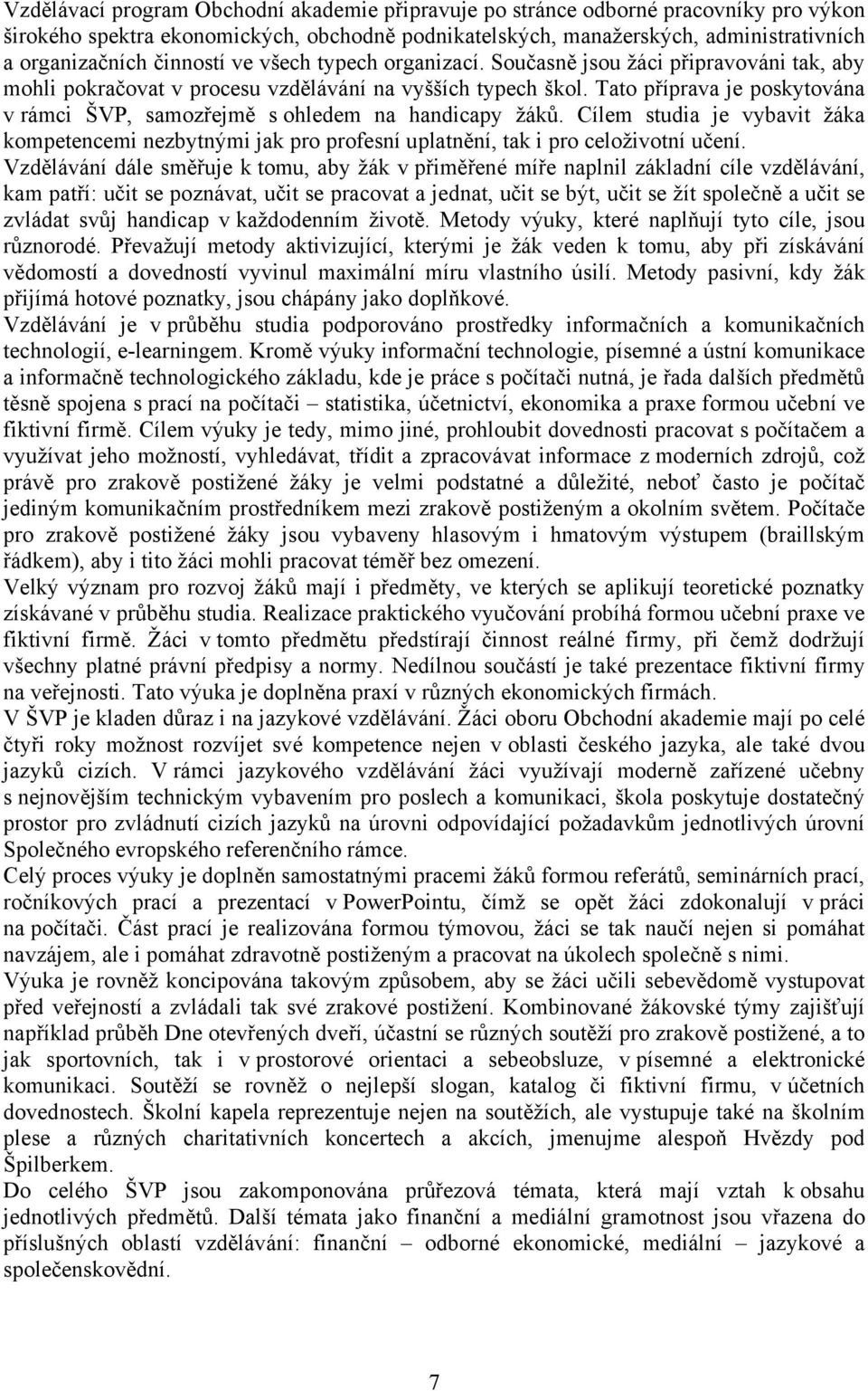 Tato příprava je poskytována v rámci ŠVP, samozřejmě s ohledem na handicapy žáků. Cílem studia je vybavit žáka kompetencemi nezbytnými jak pro profesní uplatnění, tak i pro celoživotní učení.