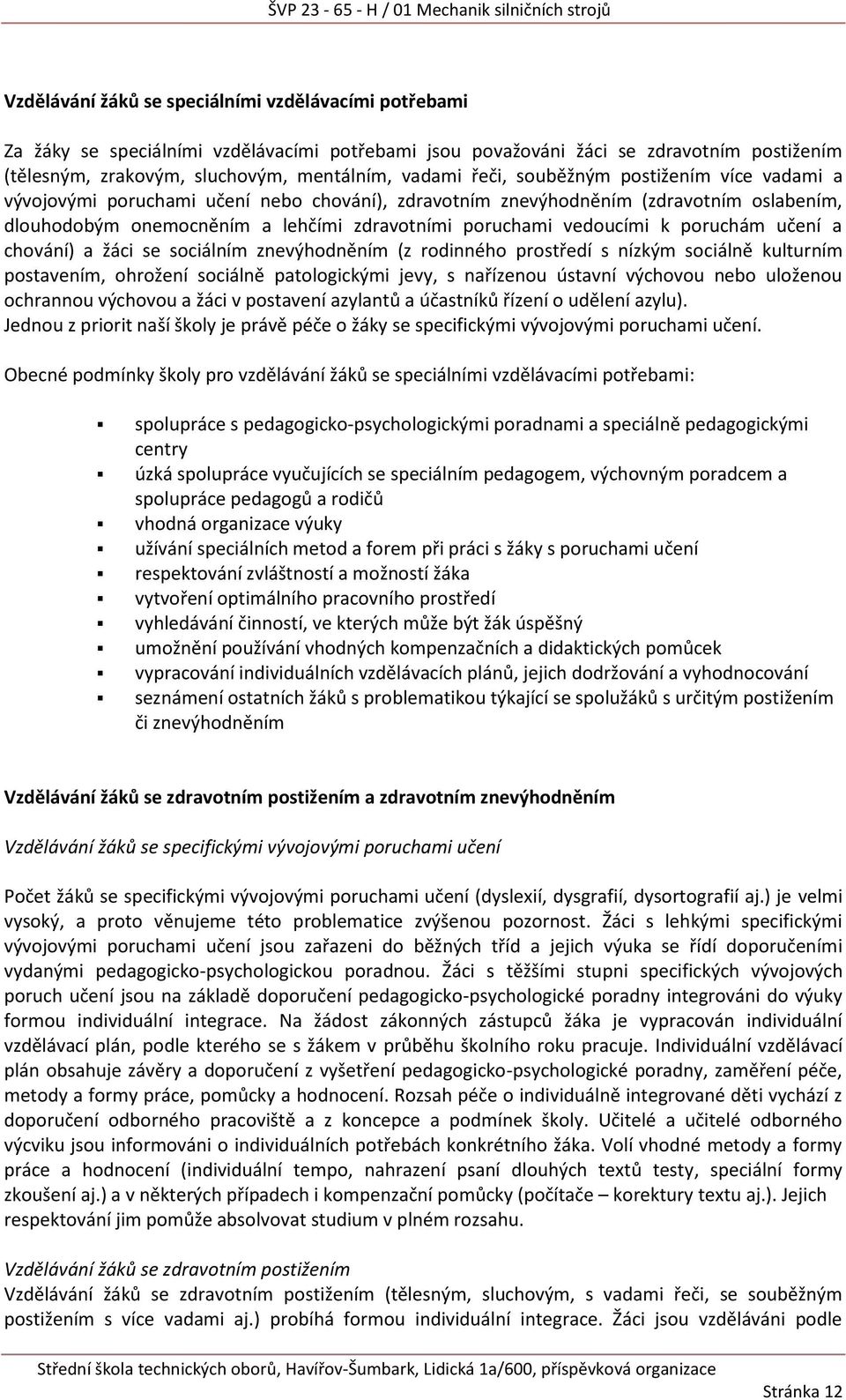 poruchám učení a chování) a žáci se sociálním znevýhodněním (z rodinného prostředí s nízkým sociálně kulturním postavením, ohrožení sociálně patologickými jevy, s nařízenou ústavní výchovou nebo