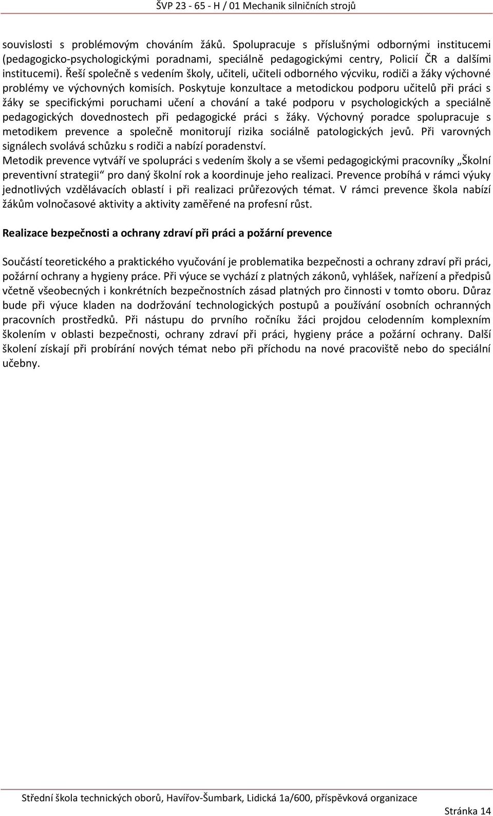 Poskytuje konzultace a metodickou podporu učitelů při práci s žáky se specifickými poruchami učení a chování a také podporu v psychologických a speciálně pedagogických dovednostech při pedagogické