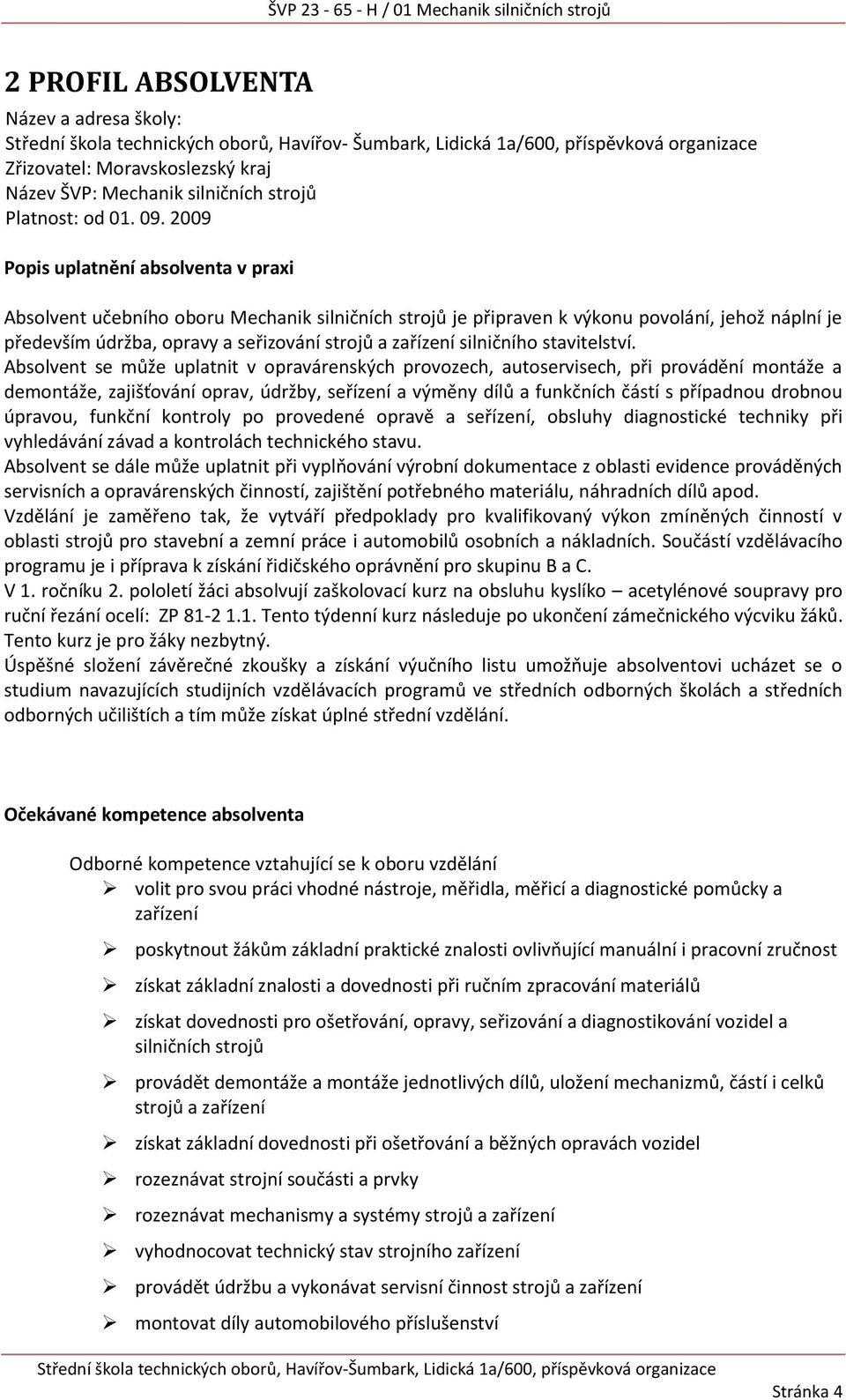 2009 Popis uplatnění absolventa v praxi Absolvent učebního oboru Mechanik silničních strojů je připraven k výkonu povolání, jehož náplní je především údržba, opravy a seřizování strojů a zařízení