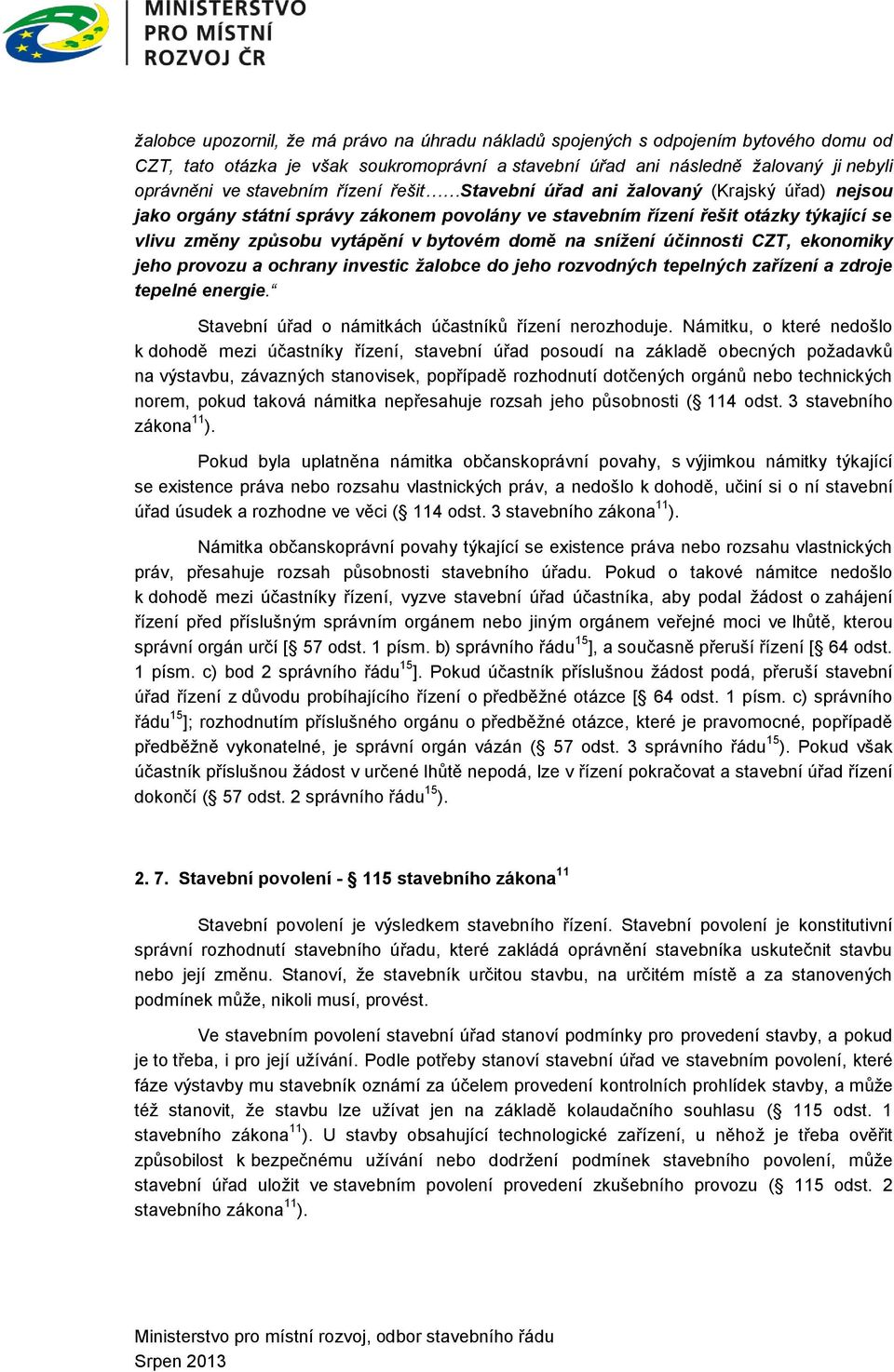 snížení účinnosti CZT, ekonomiky jeho provozu a ochrany investic žalobce do jeho rozvodných tepelných zařízení a zdroje tepelné energie. Stavební úřad o námitkách účastníků řízení nerozhoduje.