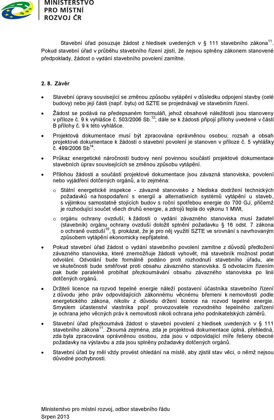 Závěr Stavební úpravy související se změnou způsobu vytápění v důsledku odpojení stavby (celé budovy) nebo její části (např. bytu) od SZTE se projednávají ve stavebním řízení.