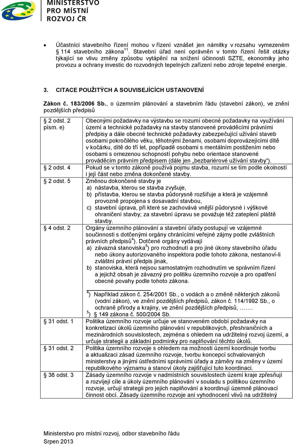 nebo zdroje tepelné energie. 3. CITACE POUŽITÝCH A SOUVISEJÍCÍCH USTANOVENÍ Zákon č. 183/2006 Sb., o územním plánování a stavebním řádu (stavební zákon), ve znění pozdějších předpisů 2 odst. 2 písm.