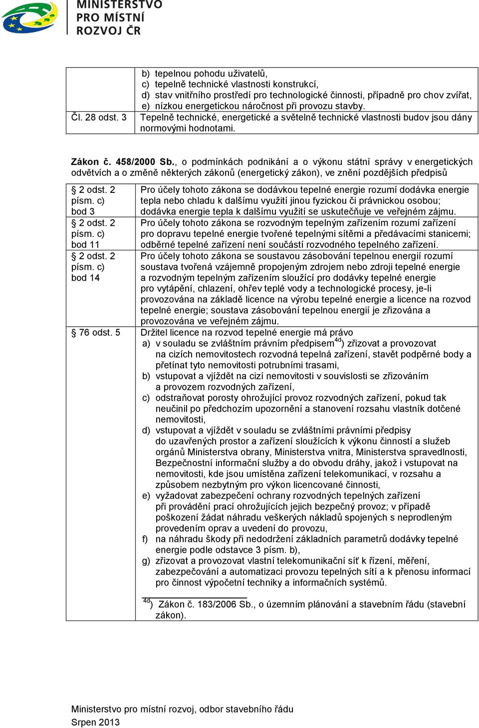 provozu stavby. Tepelně technické, energetické a světelně technické vlastnosti budov jsou dány normovými hodnotami. Zákon č. 458/2000 Sb.