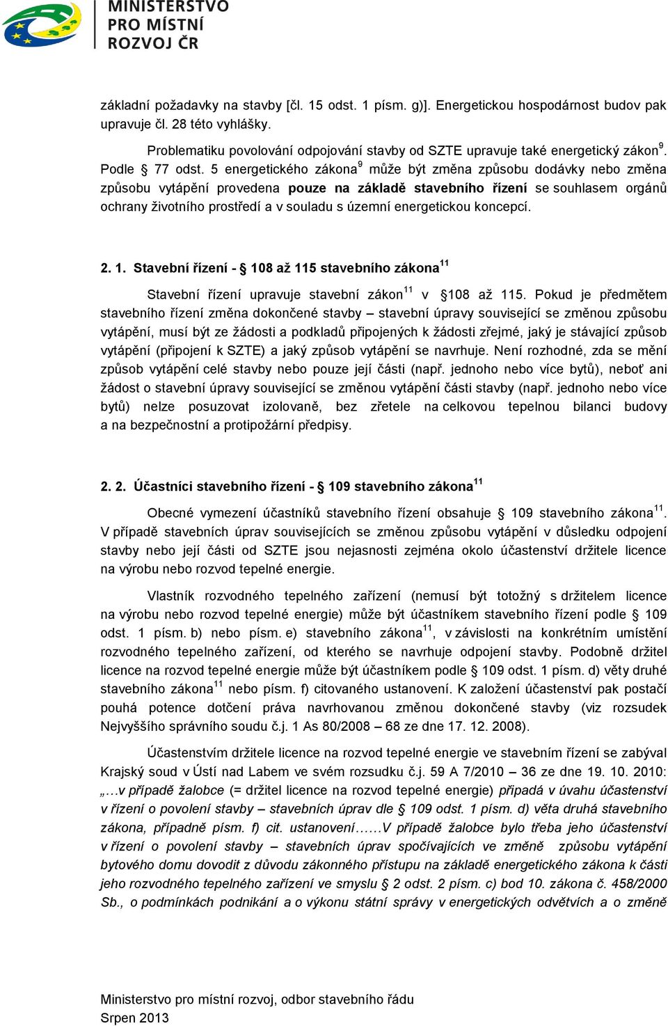 5 energetického zákona 9 může být změna způsobu dodávky nebo změna způsobu vytápění provedena pouze na základě stavebního řízení se souhlasem orgánů ochrany životního prostředí a v souladu s územní