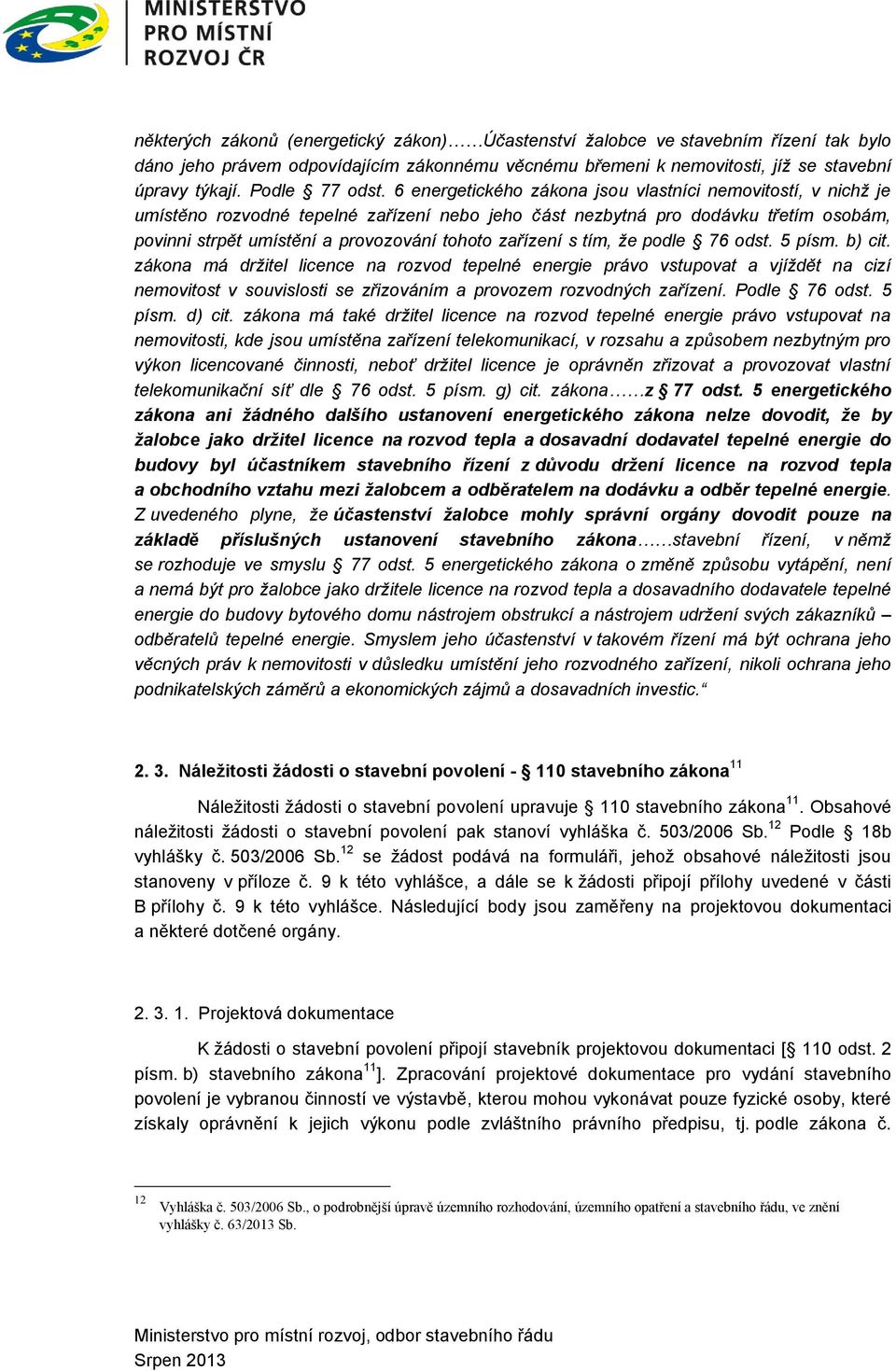 6 energetického zákona jsou vlastníci nemovitostí, v nichž je umístěno rozvodné tepelné zařízení nebo jeho část nezbytná pro dodávku třetím osobám, povinni strpět umístění a provozování tohoto