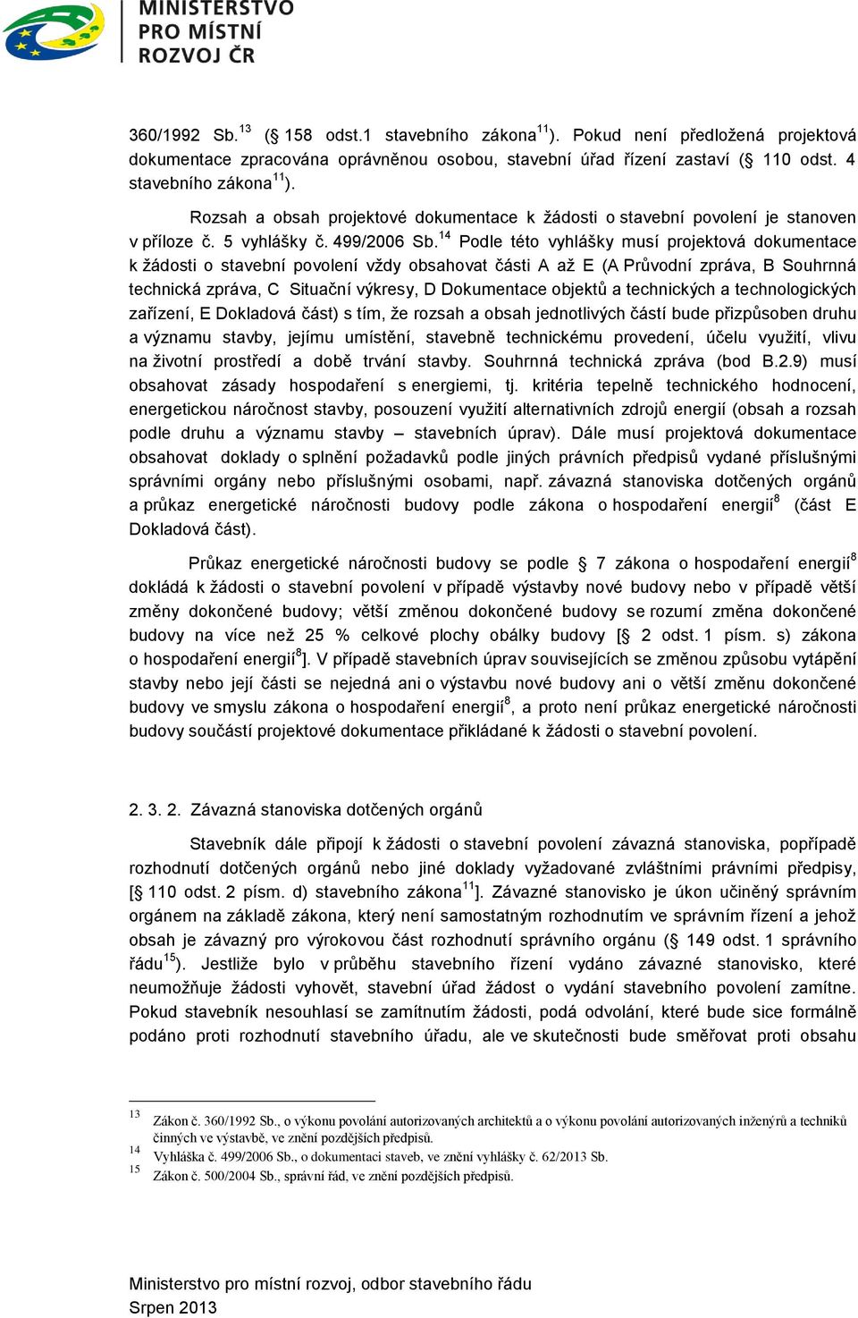 14 Podle této vyhlášky musí projektová dokumentace k žádosti o stavební povolení vždy obsahovat části A až E (A Průvodní zpráva, B Souhrnná technická zpráva, C Situační výkresy, D Dokumentace objektů