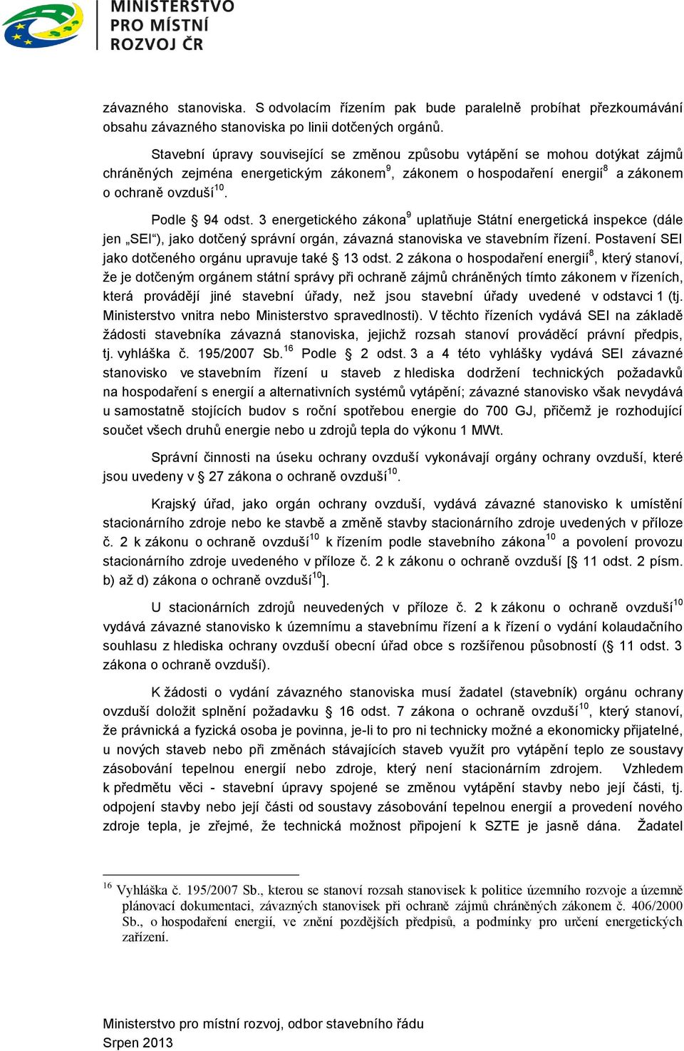 3 energetického zákona 9 uplatňuje Státní energetická inspekce (dále jen SEI ), jako dotčený správní orgán, závazná stanoviska ve stavebním řízení.