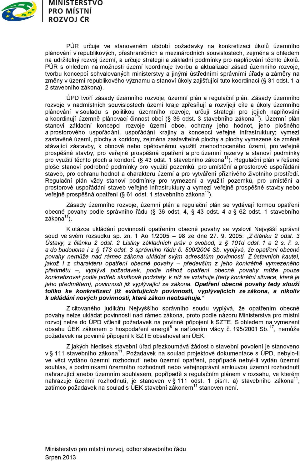 PÚR s ohledem na možnosti území koordinuje tvorbu a aktualizaci zásad územního rozvoje, tvorbu koncepcí schvalovaných ministerstvy a jinými ústředními správními úřady a záměry na změny v území