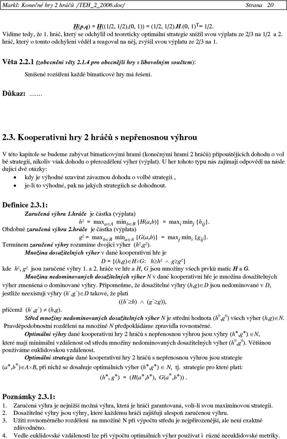 1.4 pro obecnější hry s libovolným součtem): Smíšené rozšíření každé bimaticové hry má řešení. Důkaz:... 2.3.