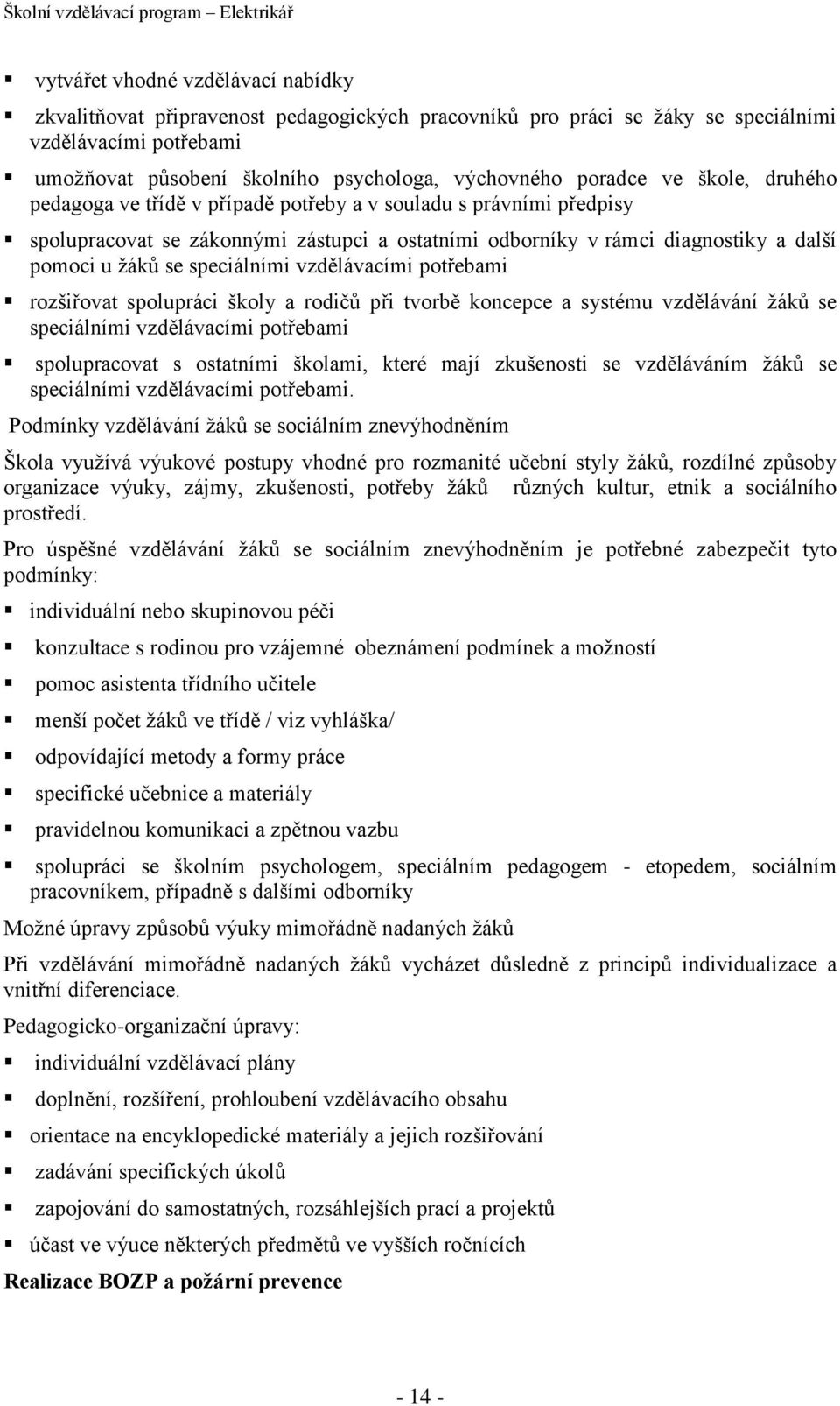 speciálními vzdělávacími potřebami rozšiřovat spolupráci školy a rodičů při tvorbě koncepce a systému vzdělávání žáků se speciálními vzdělávacími potřebami spolupracovat s ostatními školami, které