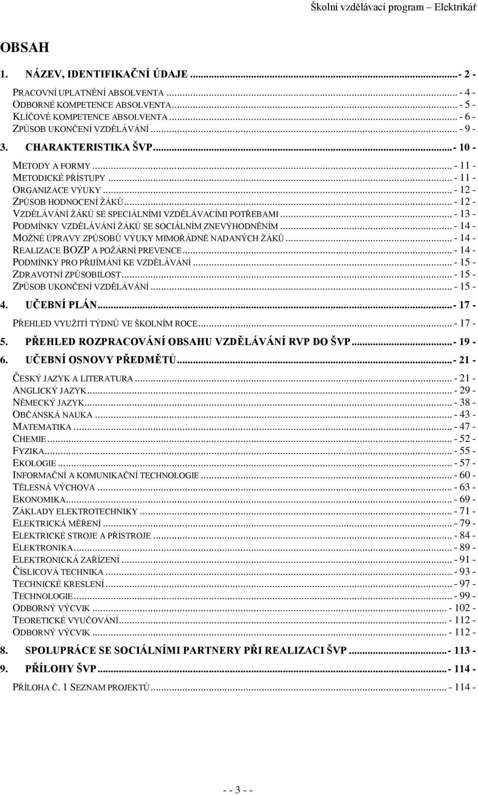 .. - 13 - PODMÍNKY VZDĚLÁVÁNÍ ŽÁKŮ SE SOCIÁLNÍM ZNEVÝHODNĚNÍM... - 14 - MOŽNÉ ÚPRAVY ZPŮSOBŮ VÝUKY MIMOŘÁDNĚ NADANÝCH ŽÁKŮ... - 14 - REALIZACE BOZP A POŽÁRNÍ PREVENCE.