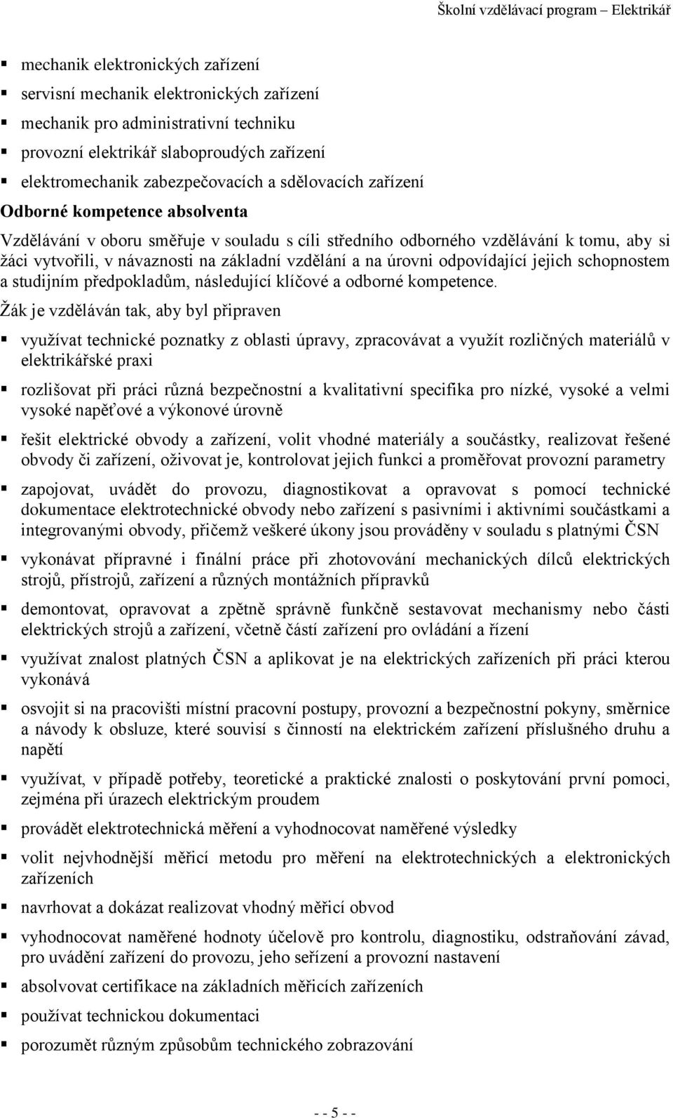 úrovni odpovídající jejich schopnostem a studijním předpokladům, následující klíčové a odborné kompetence.