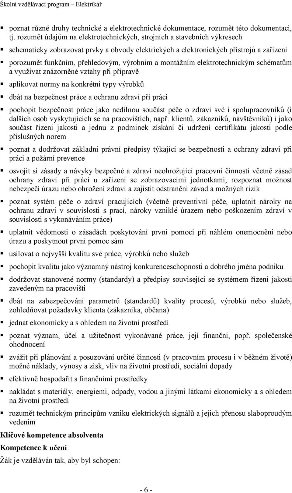 výrobním a montážním elektrotechnickým schématům a využívat znázorněné vztahy při přípravě aplikovat normy na konkrétní typy výrobků dbát na bezpečnost práce a ochranu zdraví při práci pochopit