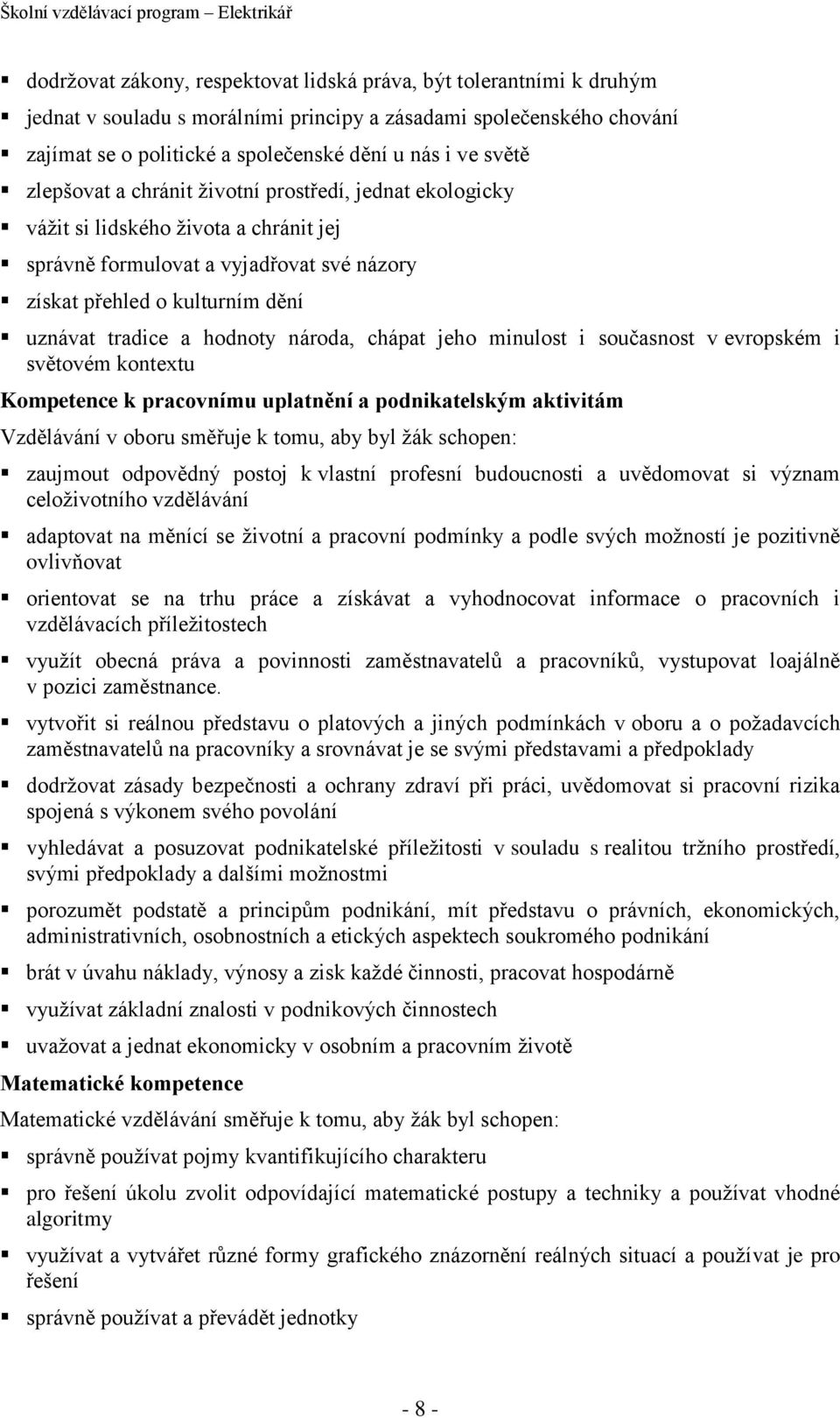 národa, chápat jeho minulost i současnost v evropském i světovém kontextu Kompetence k pracovnímu uplatnění a podnikatelským aktivitám Vzdělávání v oboru směřuje k tomu, aby byl žák schopen: zaujmout