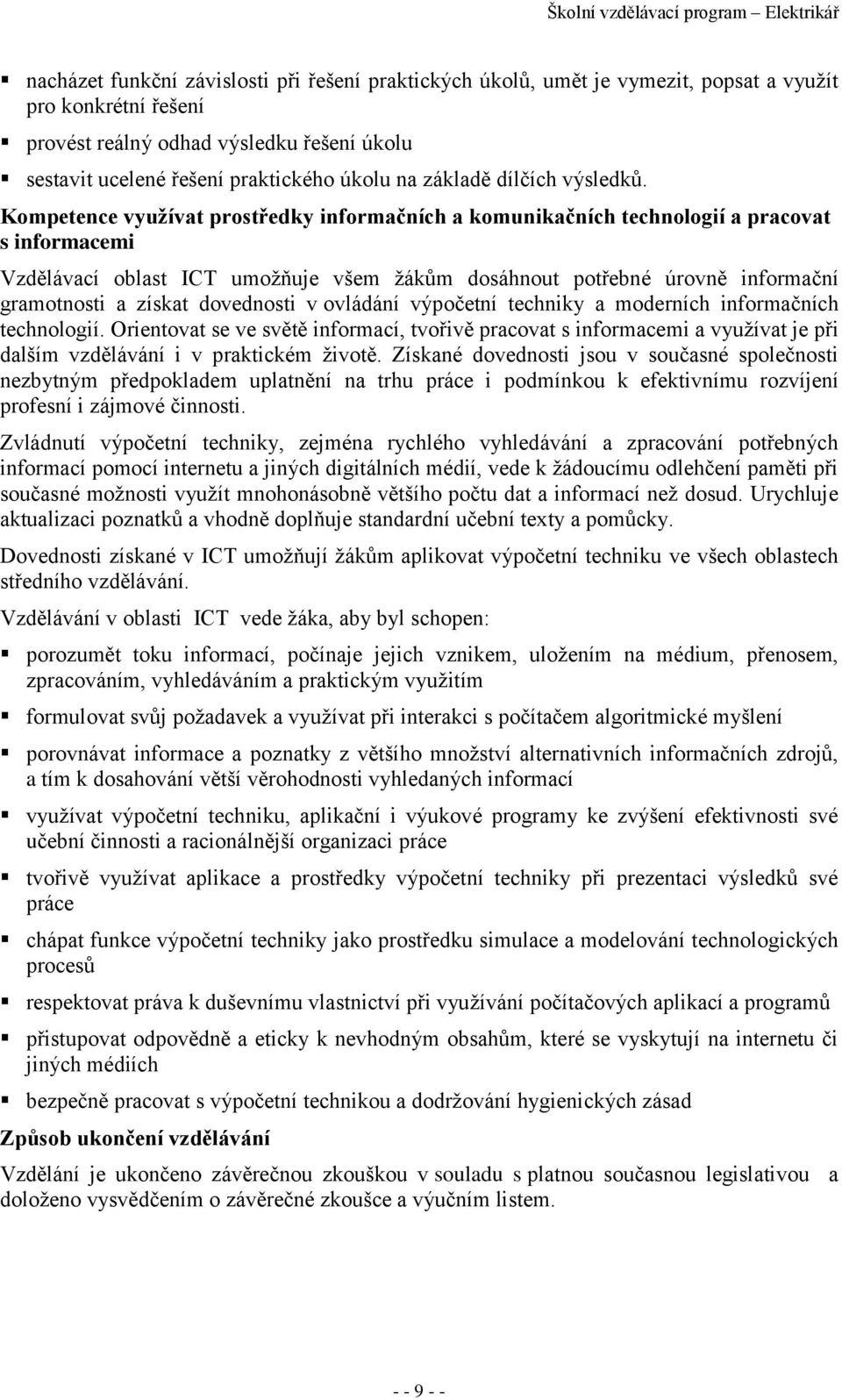 Kompetence využívat prostředky informačních a komunikačních technologií a pracovat s informacemi Vzdělávací oblast ICT umožňuje všem žákům dosáhnout potřebné úrovně informační gramotnosti a získat