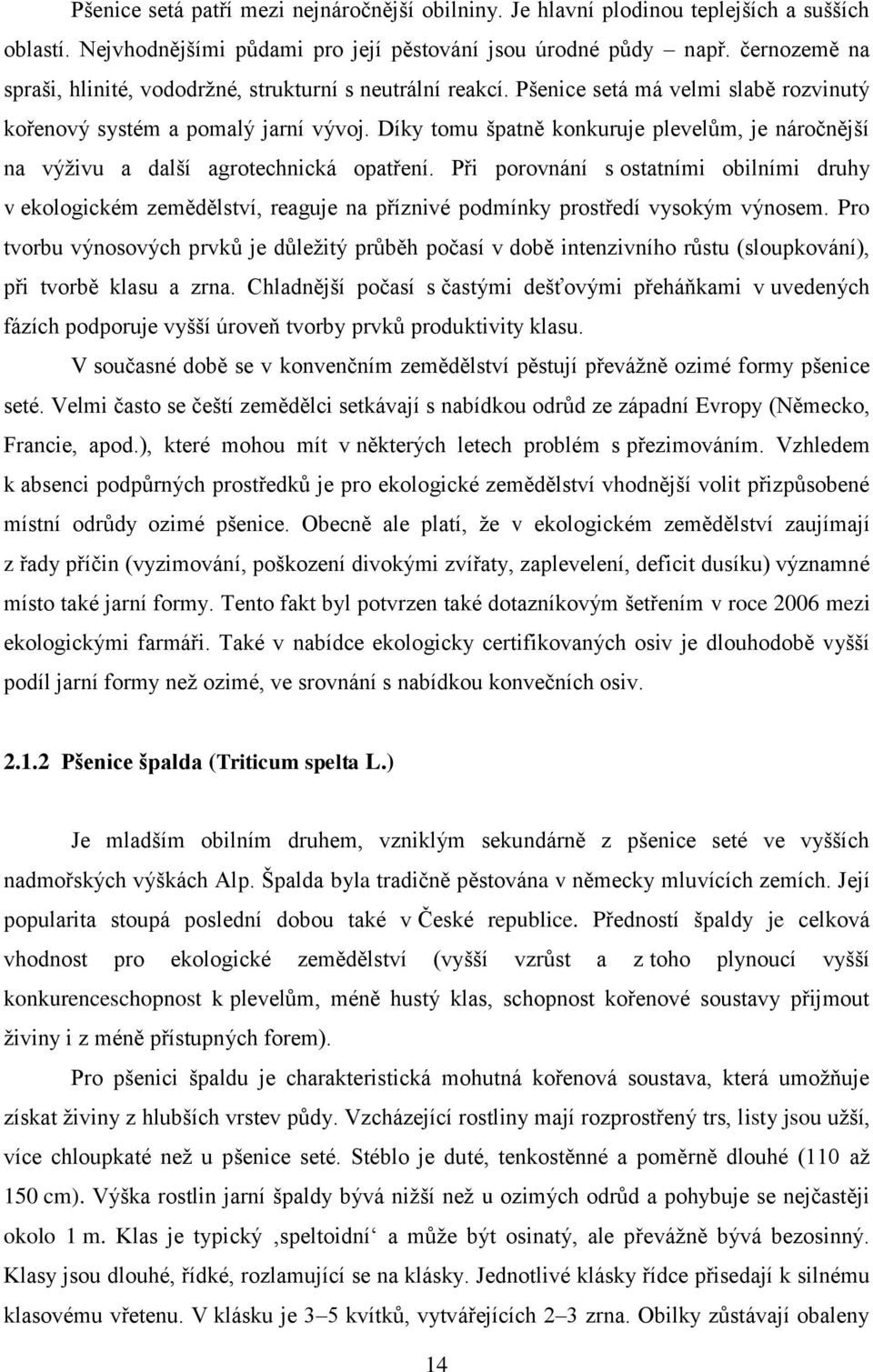 Díky tomu špatně konkuruje plevelům, je náročnější na výživu a další agrotechnická opatření.