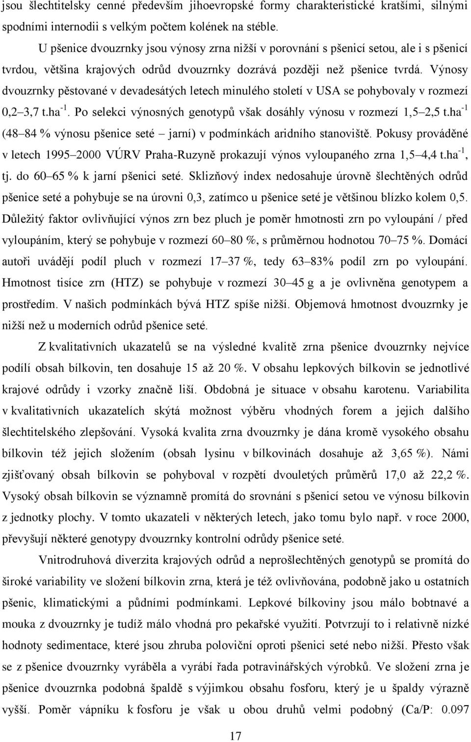 Výnosy dvouzrnky pěstované v devadesátých letech minulého století v USA se pohybovaly v rozmezí 0,2 3,7 t.ha -1. Po selekci výnosných genotypů však dosáhly výnosu v rozmezí 1,5 2,5 t.