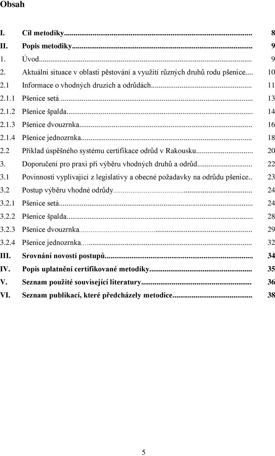 Doporučení pro praxi při výběru vhodných druhů a odrůd... 22 3.1 Povinnosti vyplívající z legislativy a obecné požadavky na odrůdu pšenice.. 23 3.2 Postup výběru vhodné odrůdy... 24 3.2.1 Pšenice setá.