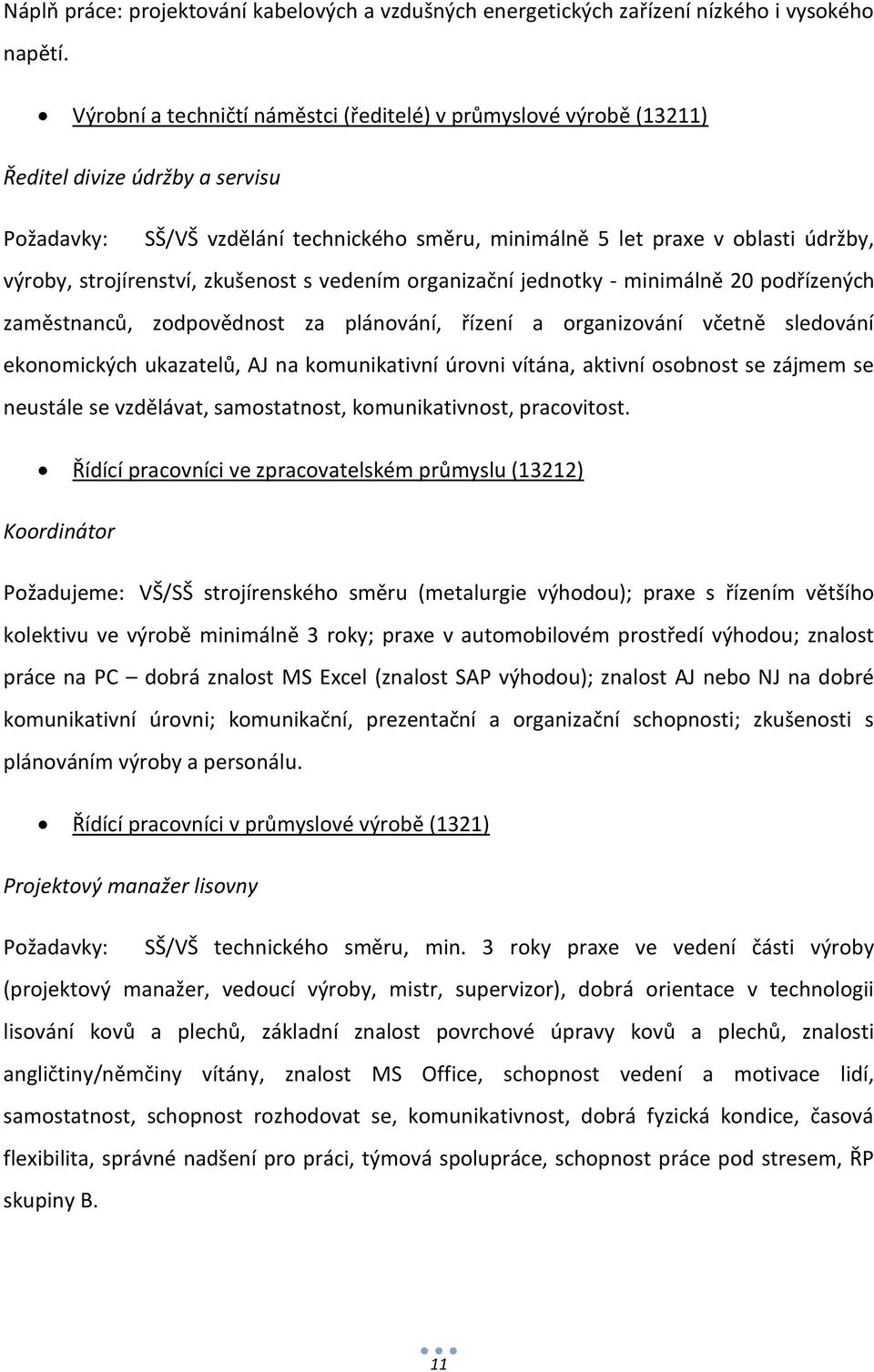 strojírenství, zkušenost s vedením organizační jednotky - minimálně 20 podřízených zaměstnanců, zodpovědnost za plánování, řízení a organizování včetně sledování ekonomických ukazatelů, AJ na