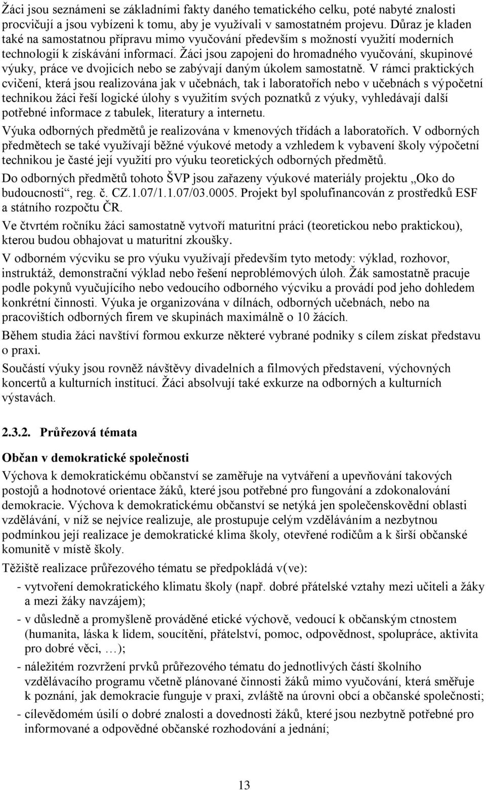 Žáci jsou zapojeni do hromadného vyučování, skupinové výuky, práce ve dvojicích nebo se zabývají daným úkolem samostatně.