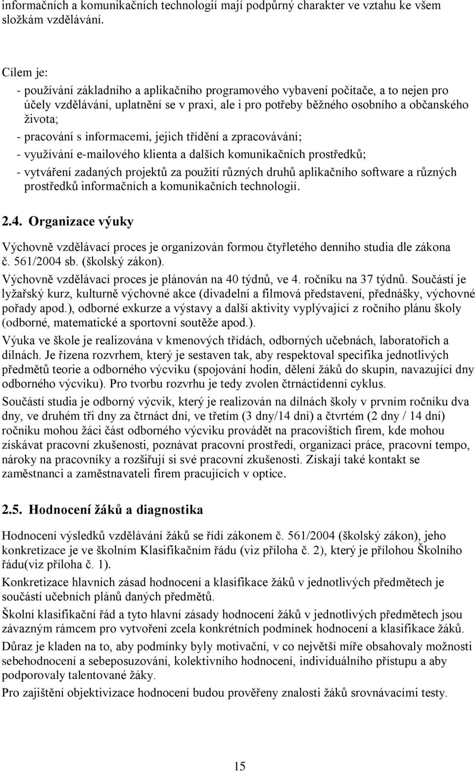 pracování s informacemi, jejich třídění a zpracovávání; - využívání e-mailového klienta a dalších komunikačních prostředků; - vytváření zadaných projektů za použití různých druhů aplikačního software