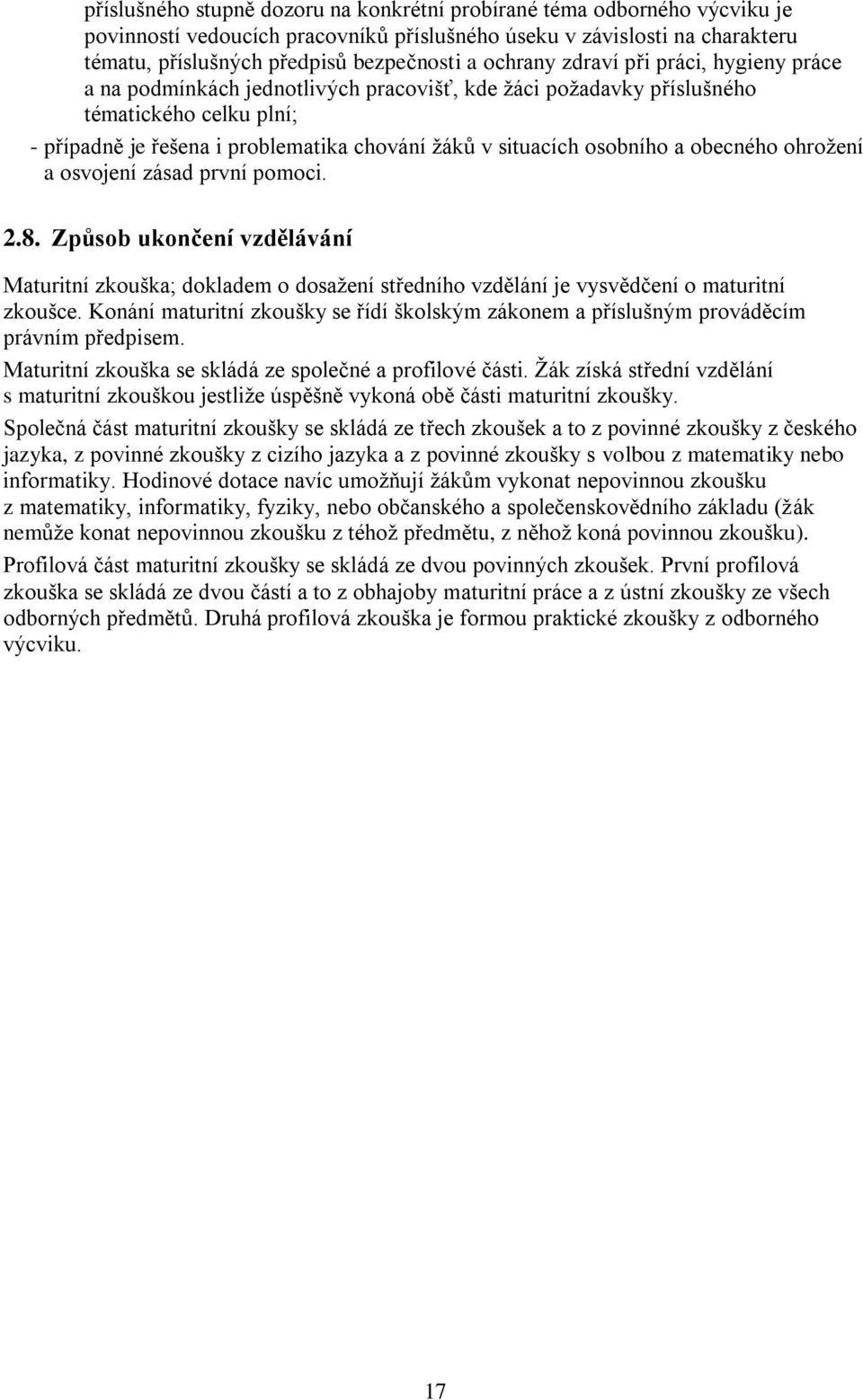 osobního a obecného ohrožení a osvojení zásad první pomoci. 2.8. Způsob ukončení vzdělávání Maturitní zkouška; dokladem o dosažení středního vzdělání je vysvědčení o maturitní zkoušce.