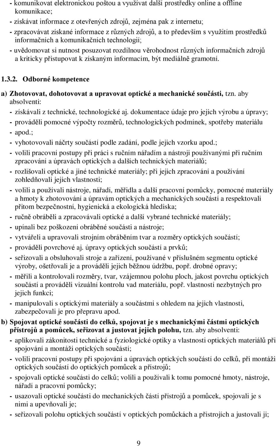 přistupovat k získaným informacím, být mediálně gramotní. 1.3.2. Odborné kompetence a) Zhotovovat, dohotovovat a upravovat optické a mechanické součásti, tzn.