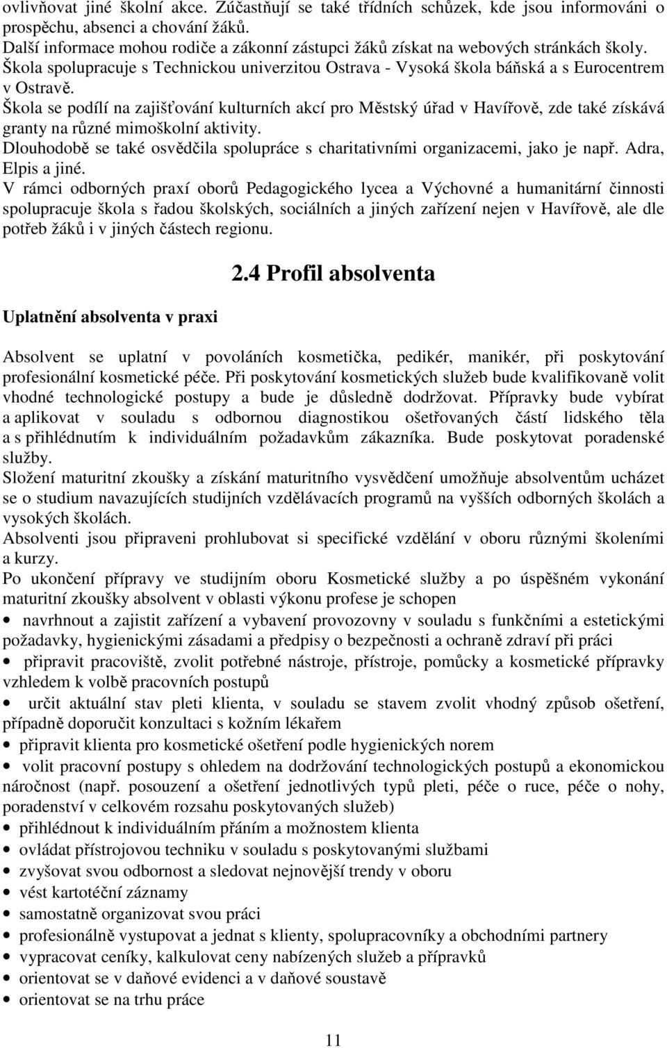 Škola se podílí na zajišťování kulturních akcí pro Městský úřad v Havířově, zde také získává granty na různé mimoškolní aktivity.