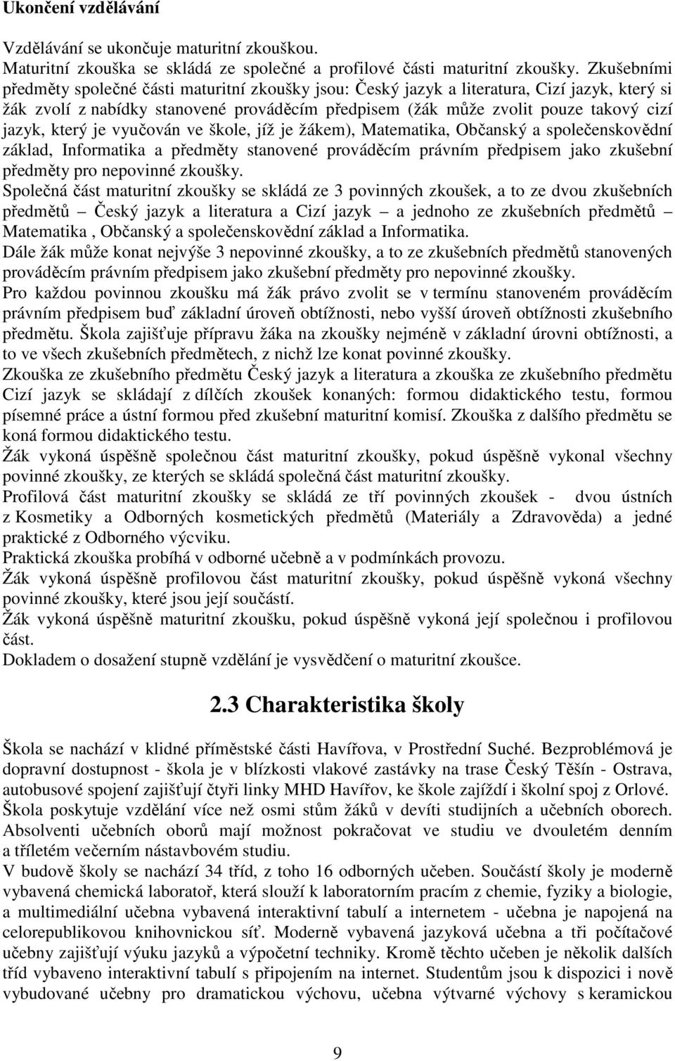 který je vyučován ve škole, jíž je žákem), Matematika, Občanský a společenskovědní základ, Informatika a předměty stanovené prováděcím právním předpisem jako zkušební předměty pro nepovinné zkoušky.