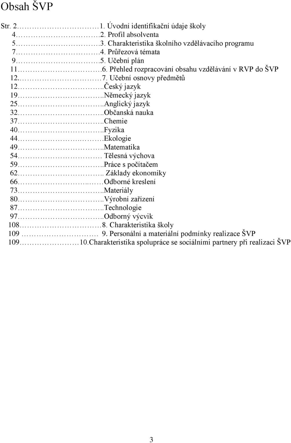 .Fyzika 44..Ekologie 49..Matematika 54. Tělesná výchova 59..Práce s počítačem 62.. Základy ekonomiky 66.. Odborné kreslení 73..Materiály 80..Výrobní zařízení 87.