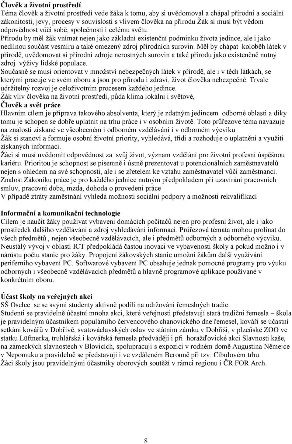 Přírodu by měl žák vnímat nejen jako základní existenční podmínku života jedince, ale i jako nedílnou součást vesmíru a také omezený zdroj přírodních surovin.