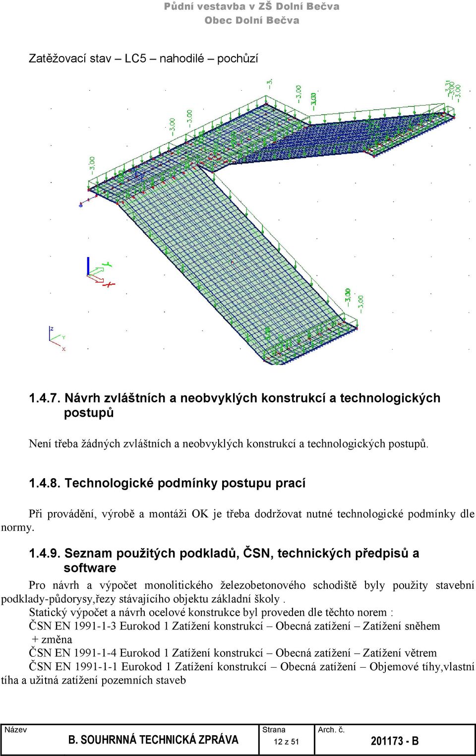 Seznam použitých podkladů, ČSN, technických předpisů a software Pro návrh a výpočet monolitického železobetonového schodiště byly použity stavební podklady-půdorysy,řezy stávajícího objektu základní