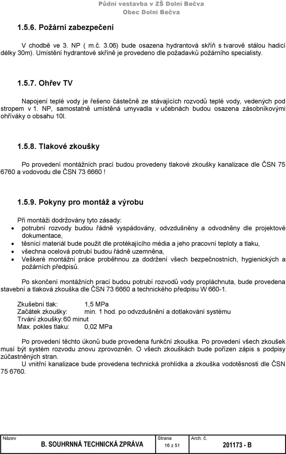 NP, samostatně umístěná umyvadla v učebnách budou osazena zásobníkovými ohříváky o obsahu 10l. 1.5.8.