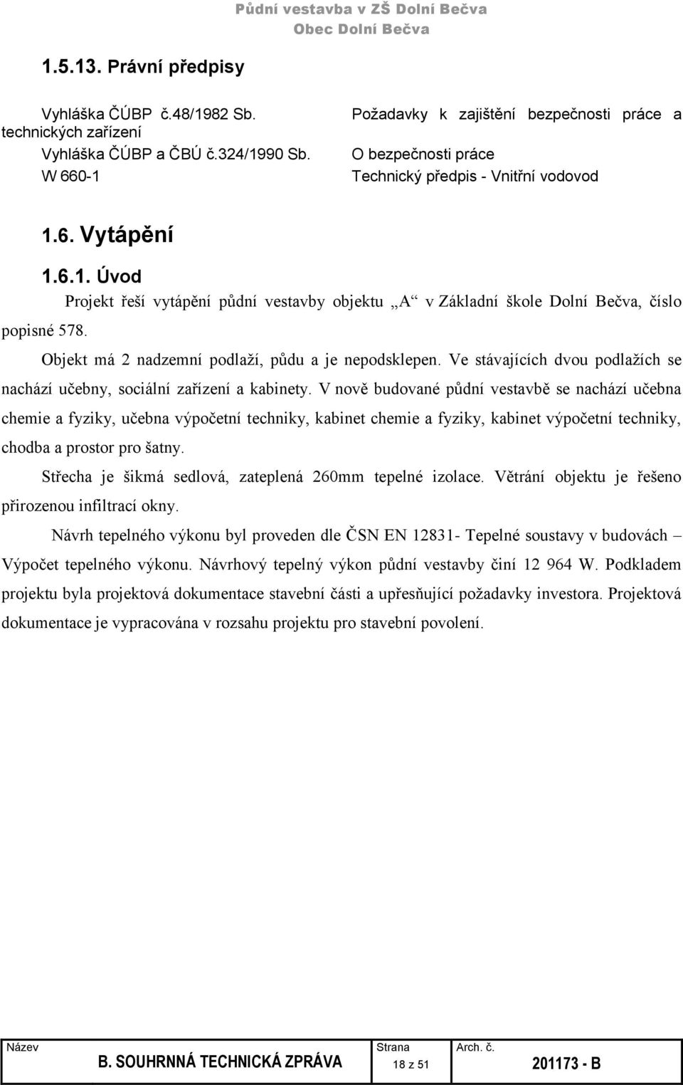 Objekt má 2 nadzemní podlaží, půdu a je nepodsklepen. Ve stávajících dvou podlažích se nachází učebny, sociální zařízení a kabinety.