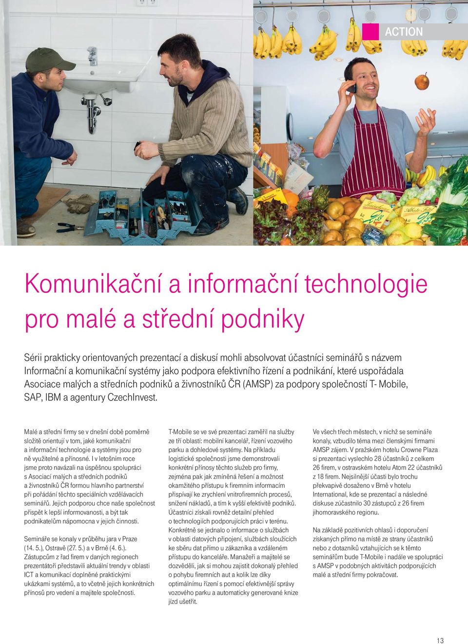 Malé a střední firmy se v dnešní době poměrně složitě orientují v tom, jaké komunikační a informační technologie a systémy jsou pro ně využitelné a přínosné.