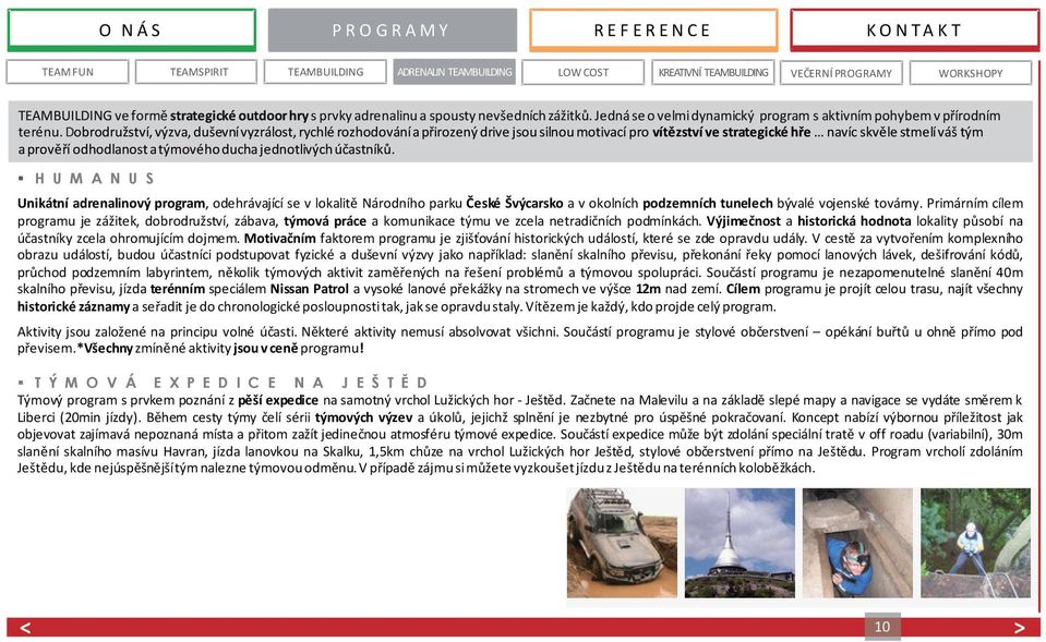 Dobrodružství, výzva, duševní vyzrálost, rychlé rozhodování a přirozený drive jsou silnou motivací pro vítězství ve strategické hře navíc skvěle stmelí váš tým a prověří odhodlanost a týmového ducha