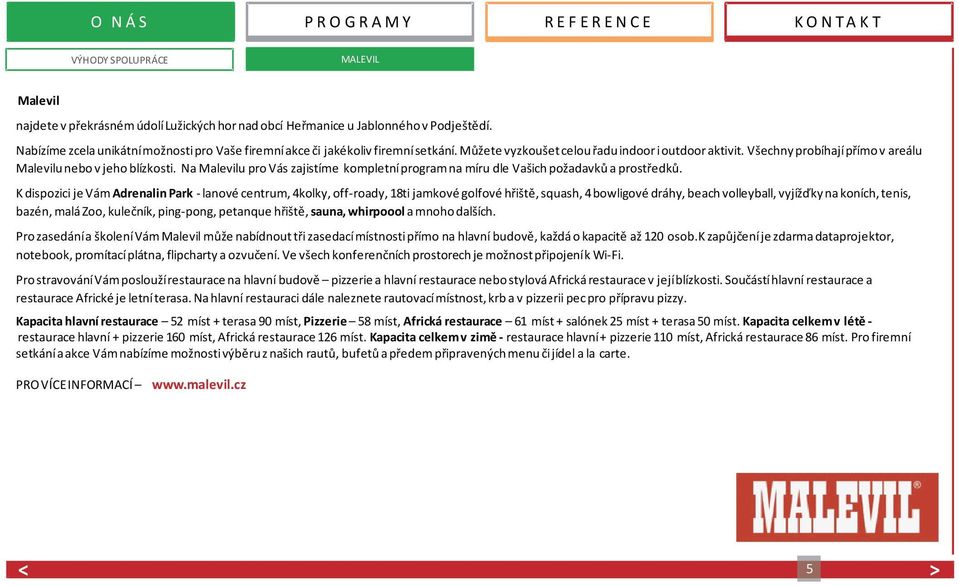 Všechny probíhají přímo v areálu Malevilu nebo v jeho blízkosti. Na Malevilu pro Vás zajistíme kompletní program na míru dle Vašich požadavků a prostředků.