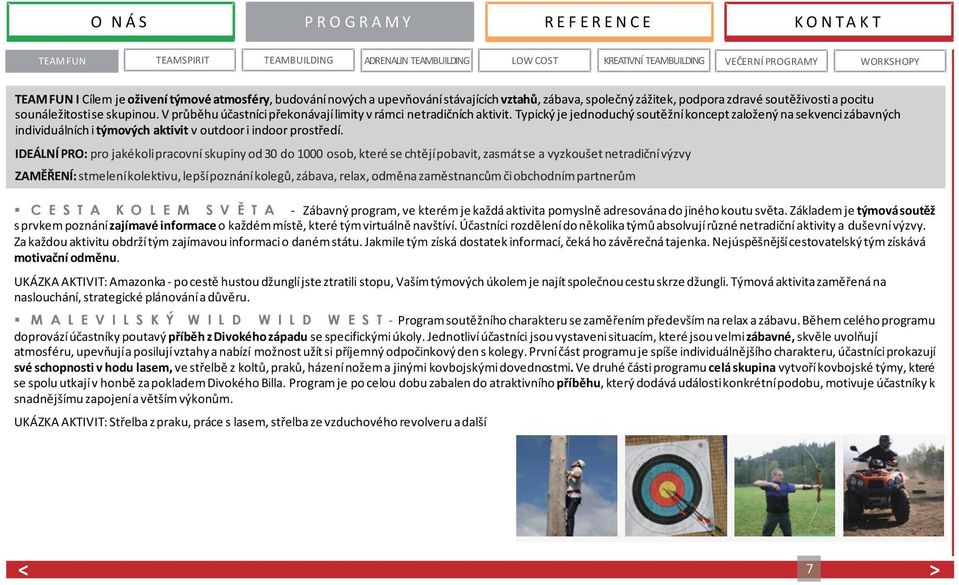 Typický je jednoduchý soutěžní koncept založený na sekvenci zábavných individuálních i týmových aktivit v outdoor i indoor prostředí.