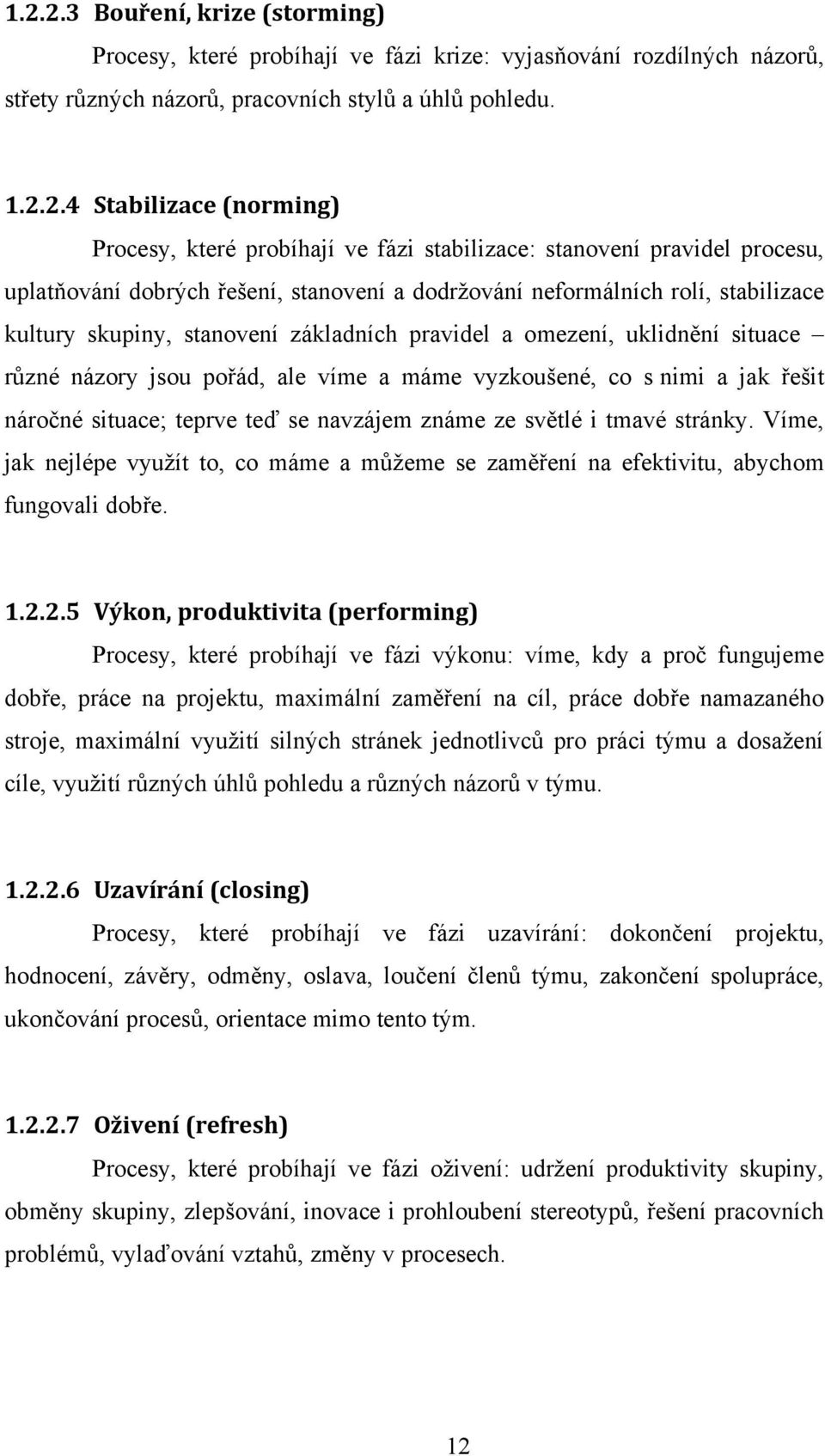 omezení, uklidnění situace různé názory jsou pořád, ale víme a máme vyzkoušené, co s nimi a jak řešit náročné situace; teprve teď se navzájem známe ze světlé i tmavé stránky.