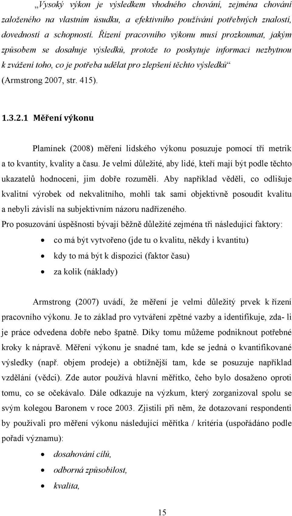 2007, str. 415). 1.3.2.1 Měření výkonu Plamínek (2008) měření lidského výkonu posuzuje pomocí tří metrik a to kvantity, kvality a času.