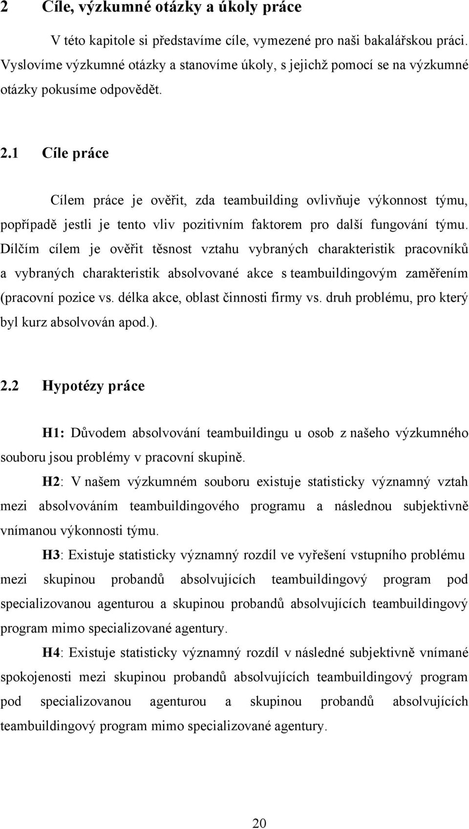 1 Cíle práce Cílem práce je ověřit, zda teambuilding ovlivňuje výkonnost týmu, popřípadě jestli je tento vliv pozitivním faktorem pro další fungování týmu.